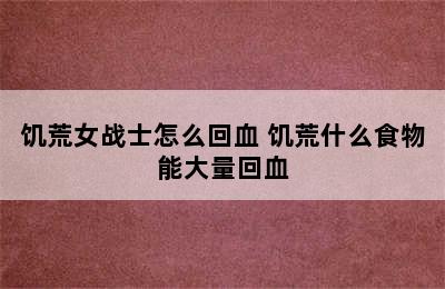 饥荒女战士怎么回血 饥荒什么食物能大量回血